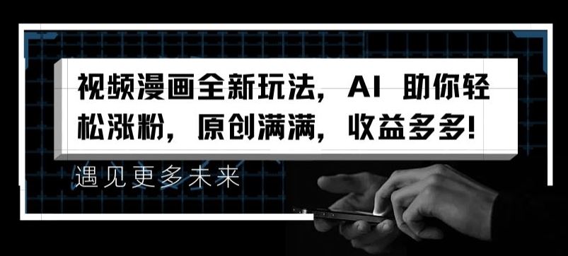 视频漫画全新玩法，AI 助你轻松涨粉，原创满满，收益多多【揭秘】-世康聊项目