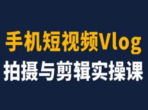 手机短视频Vlog拍摄与剪辑实操课，小白变大师-世康聊项目