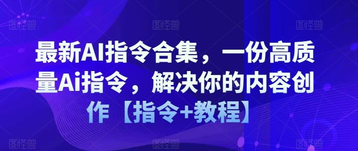最新AI指令合集，一份高质量Ai指令，解决你的内容创作【指令+教程】-世康聊项目