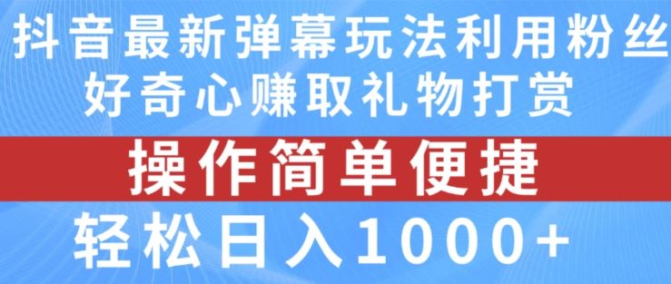 抖音弹幕最新玩法，利用粉丝好奇心赚取礼物打赏，轻松日入1000+-世康聊项目