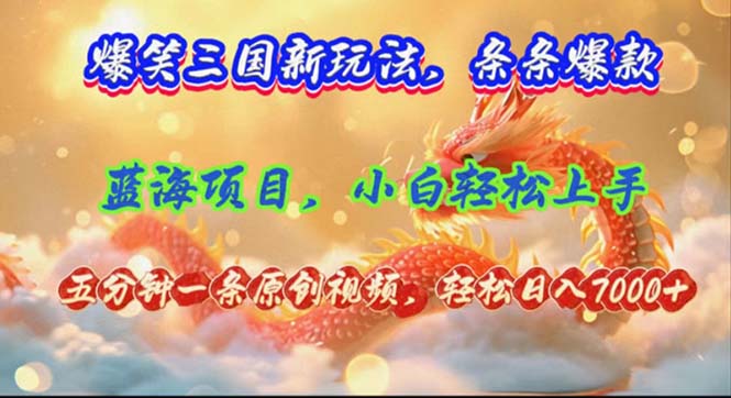 （12014期）爆笑三国新玩法每条都爆，视频收益 7000+，5 分钟原创，多种变现爽歪歪-世康聊项目