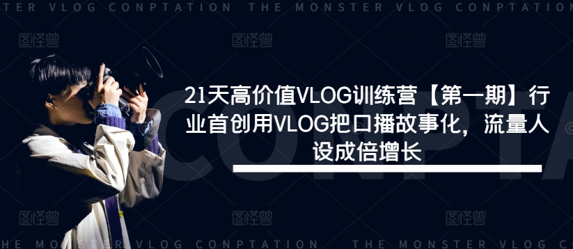 21天高价值VLOG训练营【第一期】行业首创用VLOG把口播故事化，流量人设成倍增长-世康聊项目