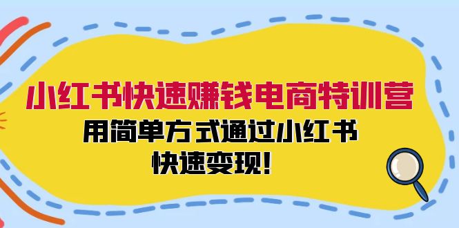 小红书快速赚钱电商特训营：用简单方式通过小红书快速变现！（55节）-世康聊项目