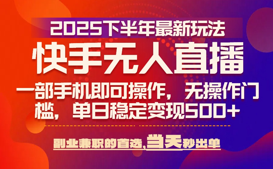 25年快手无人直播最新玩法，当天可出单，一部手机即可操作-世康聊项目