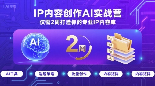 IP内容创作AI实战营，仅需2周打造你的专业IP内容库-世康聊项目