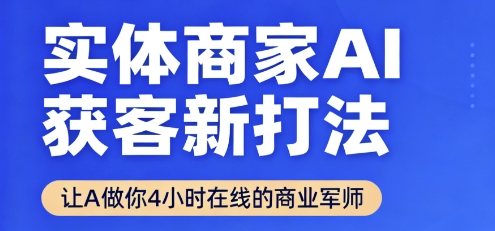 实体商家AI获客新打法【2025年9月】让AI做你24小时在线的商业军师，效率开挂，甩开盲目摸索-世康聊项目