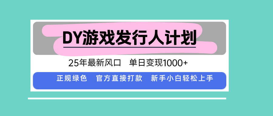 DY游戏发行人计划，25年最新风口，单日变现1000+-世康聊项目