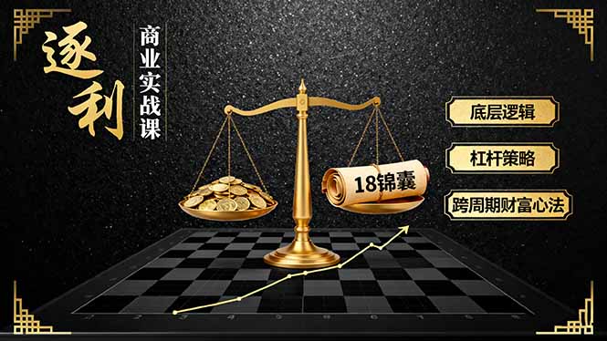 《逐 利》商业实战课，底层逻辑、杠杆策略、18锦囊，跨周期财富心法-世康聊项目