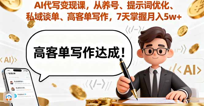 AI代写变现课，从养号、提示词优化、私域谈单、高客单写作，7天掌握月入5w-世康聊项目
