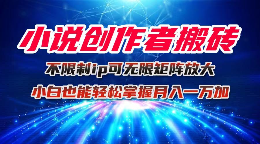 小说创作者搬砖玩法，不限制IP简单无脑 可矩阵无限放大小白也能实现轻…-世康聊项目