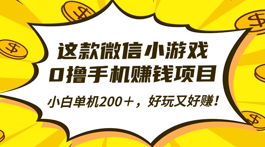 这款微信小游戏，0撸手机赚钱项目，小白单机200＋，好玩又好赚！-世康聊项目