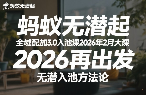 蚂蚁无潜不起全域配抖加3.0入池课2026年2月大课，2026再出发，无潜入池方法论-世康聊项目