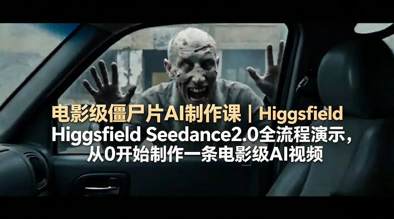 电影级僵尸片AI制作课｜Higgsfield Seedance2.0全流程演示，从0开始制作一条电影级AI视频-世康聊项目