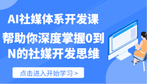 AI社媒体系开发课-帮助你深度掌握0到N的社媒开发思维（89节）-世康聊项目