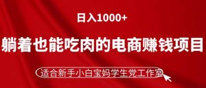 (11571期)躺着也能吃肉的电商赚钱项目,日入1000+,适合新手小白宝妈学生党工作室-世康聊项目