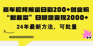 (11573期)豪车视频搬运日引200+创业粉,做知识付费日稳定变现5000+24年最新方法!-世康聊项目