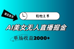 （11579期）AI美女无人直播暴力掘金，小白轻松上手，单场收益2000+-世康聊项目