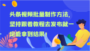 头条视频批量制作方法,坚持跟着教程去发布就一定能拿到结果!-世康聊项目