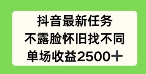 抖音最新任务,不露脸怀旧找不同,单场收益2.5k【揭秘】-世康聊项目