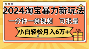 (11699期)一分钟一条视频,小白轻松月入6万+,2024淘宝暴力新玩法,可批量放大收益-世康聊项目