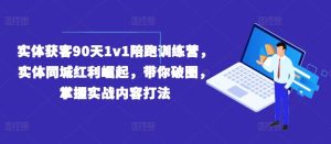 实体获客90天1v1陪跑训练营,实体同城红利崛起,带你破圈,掌握实战内容打法-世康聊项目