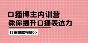 （11728期）口播博主内训营：百万粉丝博主教你提升口播表达力，打造爆款视频-世康聊项目
