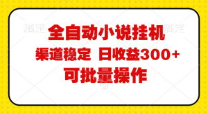 （11806期）全自动小说阅读，纯脚本运营，可批量操作，稳定有保障，时间自由，日均…-世康聊项目
