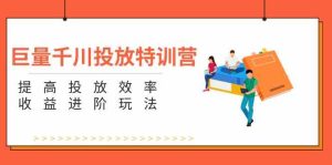 巨量千川投放特训营:提高投放效率和收益进阶玩法(5节)-世康聊项目