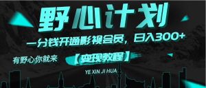 （11860期）《野心计划》一分钱卖影视会员，日入300+-世康聊项目