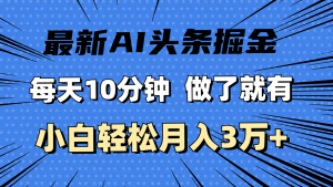 （11889期）最新AI头条掘金，每天10分钟，做了就有，小白也能月入3万+-世康聊项目