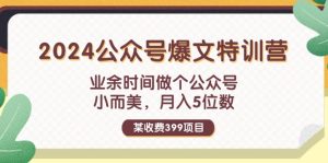 （11893期）某收费399元-2024公众号爆文特训营：业余时间做个公众号 小而美 月入5位数-世康聊项目