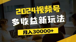 (11905期)2024视频号多收益新玩法,每天5分钟,月入3w+,新手小白都能简单上手-世康聊项目
