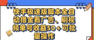 (11968期)快手极速版脚本全自动撸金看广告、刷视频单号收益50+可批量操作-世康聊项目