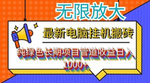 （12004期）最新电脑挂机搬砖，纯绿色长期稳定项目，带管道收益轻松日入1000+-世康聊项目