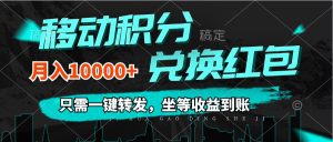 (12005期)移动积分兑换, 只需一键转发,坐等收益到账,0成本月入10000+-世康聊项目