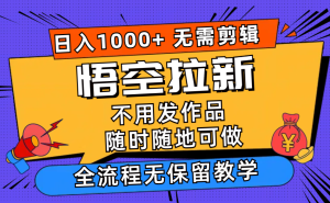（12182期）悟空拉新日入1000+无需剪辑当天上手，一部手机随时随地可做，全流程无…-世康聊项目