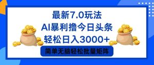 (12191期)今日头条7.0最新暴利玩法,轻松日入3000+-世康聊项目