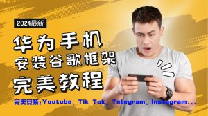 华为手机安装谷歌框架完美教程，开启你的Tiktok，油管，Tg，Instagra之路-世康聊项目