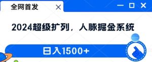 全网首发:2024超级扩列,人脉掘金系统,日入1.5k【揭秘】-世康聊项目