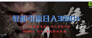 轻松引流日入3k,《黑神话悟空》游戏变现的终极指南!引流+变现终极指南-世康聊项目