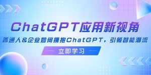 （12427期）ChatGPT应用新视角：普通人&企业如何拥抱ChatGPT，引领智能潮流-世康聊项目