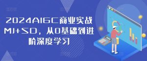 2024AIGC商业实战MJ+SD,从0基础到进阶深度学习-世康聊项目