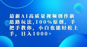 最新AI高质量视频创作新思路玩法,100%原创,手把手教你,小白也能轻松上手【揭秘】-世康聊项目