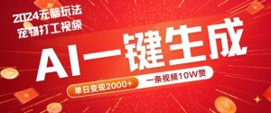 2024最火项目宠物打工视频,AI一键生成,一条视频10W赞,单日变现2k+【揭秘】-世康聊项目