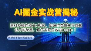 AI掘金实战营:黑科技操作图文+视频,知识付费博主不愿意公开的秘密,真正实现日收益1k【揭秘】-世康聊项目