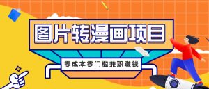 图片转漫画项目,零成本零门槛信息差赚钱,兼职操作月收益千元-世康聊项目