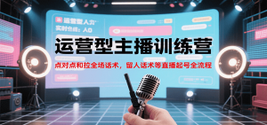 运营型主播训练营,点对点和拉全场话术,留人话术等直播起号全流程(更新8月)-世康聊项目