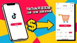 TikTok从开店到投流的进阶课，从基础实操到高阶技巧一网打尽-世康聊项目