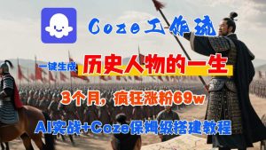 Coze工作流从0-1保姆级搭建教程,3个月涨粉69W,AI智能体一键生成历史人物一生视频,3分钟出一条,条条万赞-世康聊项目