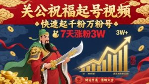关公祝福起号视频,快速起千粉万粉号,7天涨粉3W-世康聊项目